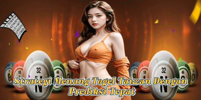 Strategi Menang Togel Taiwan Dengan Prediksi Tepat