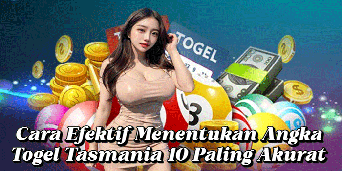 Cara Efektif Menentukan Angka Togel Tasmania 10 Paling Akurat