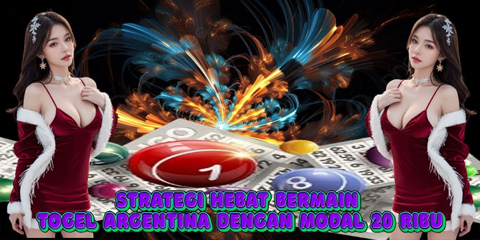 Strategi Hebat Bermain Togel Argentina Dengan Modal 20 Ribu