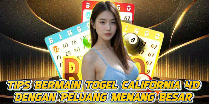 Tips Bermain Togel California 4D Dengan Peluang Menang Besar