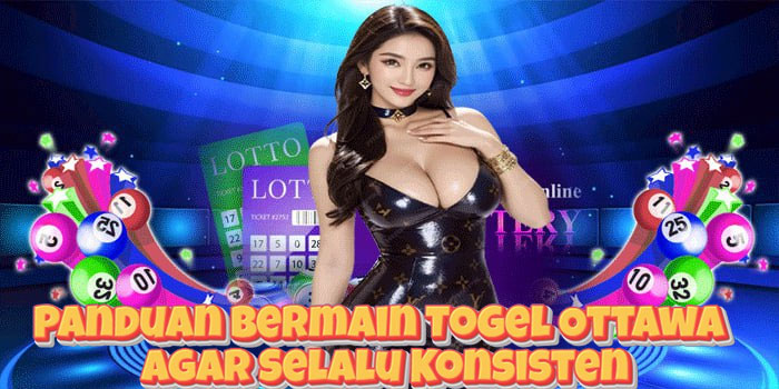Panduan Bermain Togel Ottawa Agar Selalu Konsisten